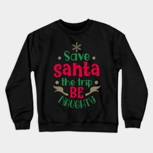 Save santa the trip be Crewneck Sweatshirt